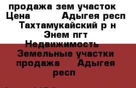 продажа зем участок › Цена ­ 150 - Адыгея респ., Тахтамукайский р-н, Энем пгт Недвижимость » Земельные участки продажа   . Адыгея респ.